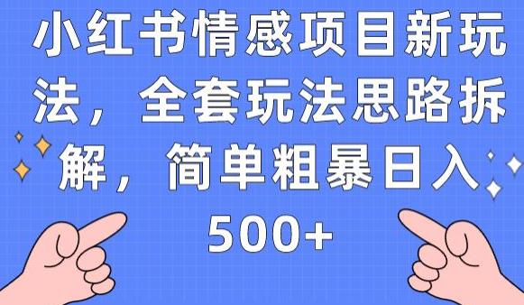 6464-20230908-小红书情感项目新玩法，全套玩法思路拆解，简单粗暴日入500+【揭秘】