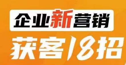 6499-20230910-企业新营销获客18招，传统企业转型必学，让您的生意更好做⭐企业新营销获客18招，传统企业转型必学，让您的生意更好做！