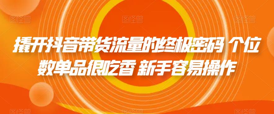 6570-20230912-撬开抖音带货流量的终极密码 个位数单品很吃香 新手容易操作