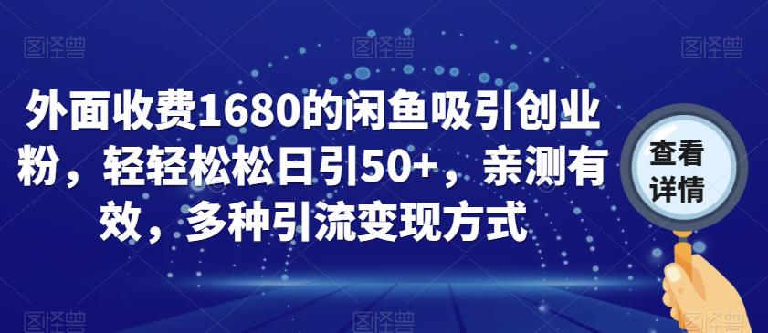 6613-20230913-外面收费1680的闲鱼吸引创业粉，轻轻松松日引50+，亲测有效，多种引流变现方式【揭秘】