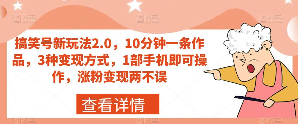 6688-20230915-搞笑号新玩法2.0，10分钟一条作品，3种变现方式，1部手机即可操作，涨粉变现两不误