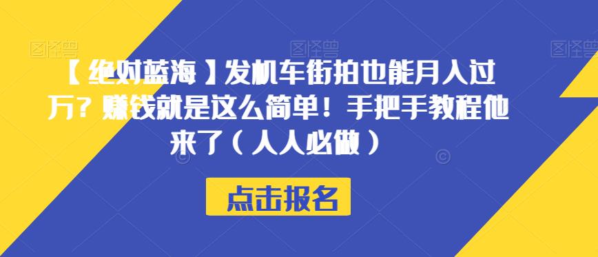 6700-20230915-【绝对蓝海】发机车街拍也能月入过万？赚钱就是这么简单！手把手教程他来了（人人必做）【揭秘】