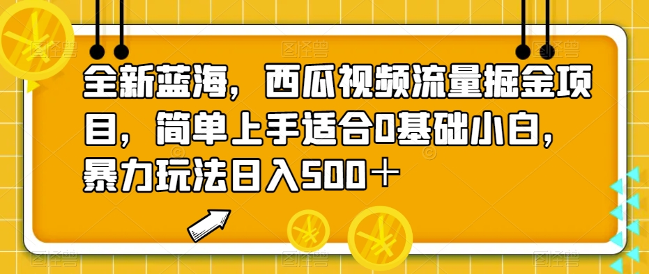 6720-20230916-全新蓝海，西瓜视频流量掘金项目，简单上手适合0基础小白，暴力玩法日入500＋【揭秘】