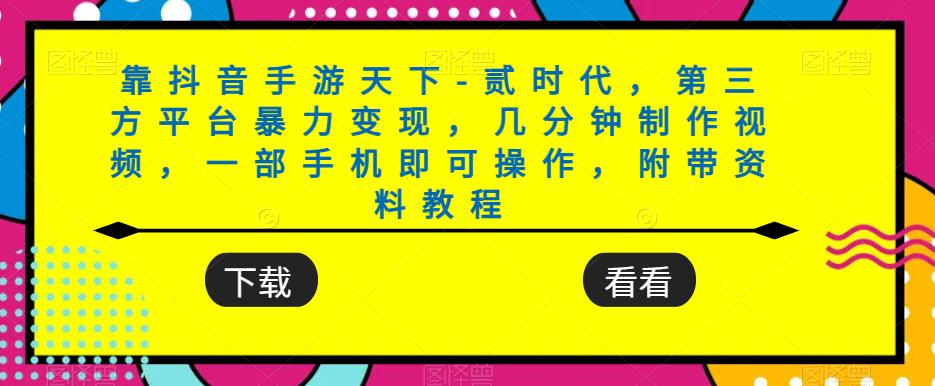 6764-20230917-靠抖音手游天下-贰时代，第三方平台暴力变现，几分钟制作视频，一部手机即可操作，附带资料教程