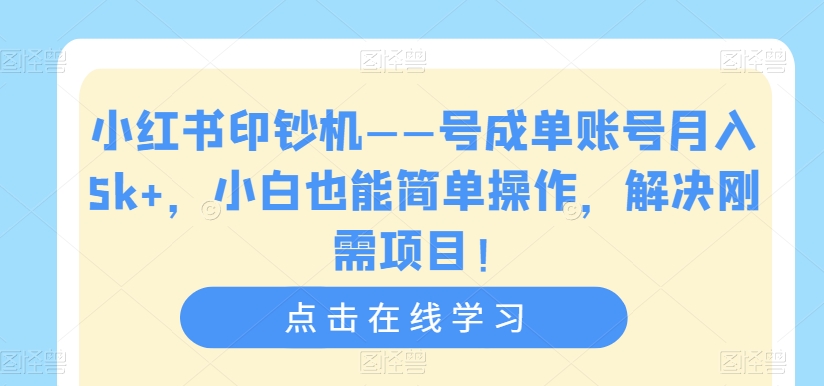 6812-20230919-小红书印钞机——号成单账号月入5k+，小白也能简单操作，解决刚需项目【揭秘】