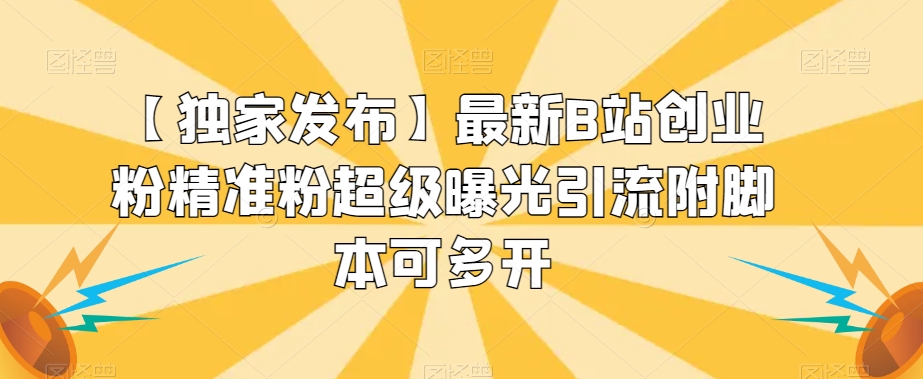 6826-20230919-最新B站创业粉精准粉超级曝光引流附脚本可多开【揭秘】⭐【独家发布】最新B站创业粉精准粉超级曝光引流附脚本可多开【揭秘】