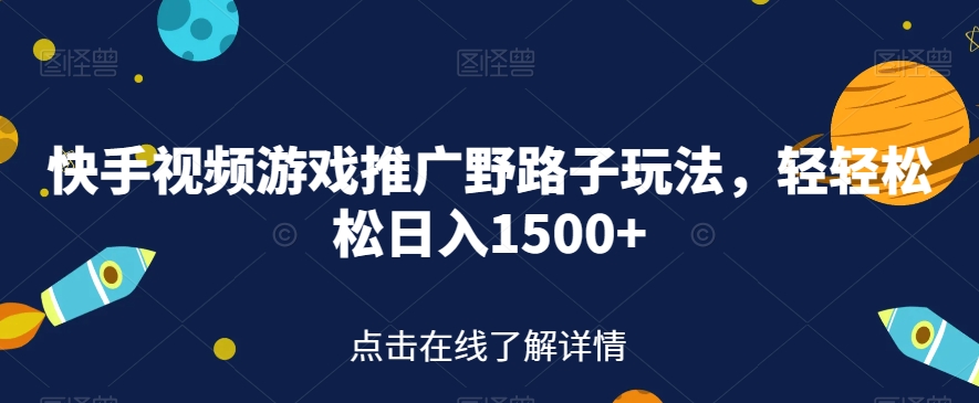 6847-20230820-快手视频游戏推广野路子玩法，轻轻松松日入1500+【揭秘】