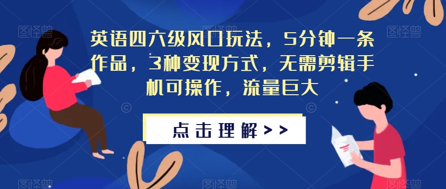 6849-20230920-英语四六级风口玩法，5分钟一条作品，3种变现方式，无需剪辑手机可操作，流量巨大【揭秘】