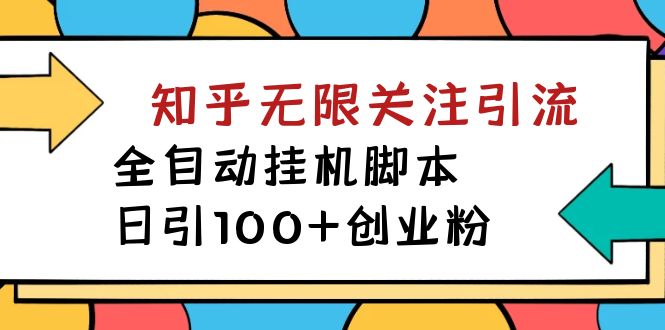 【火爆】价值5000 知乎无限关注引流，全自动挂机脚本，日引100+创业粉⭐（7339期）【揭秘】价值5000 知乎无限关注引流，全自动挂机脚本，日引100+创业粉