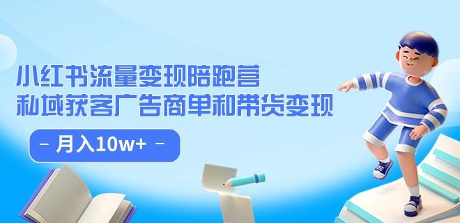 6961-20230923-小红书流量·变现陪跑营（第8期）：私域获客广告商单和带货变现 月入10w+