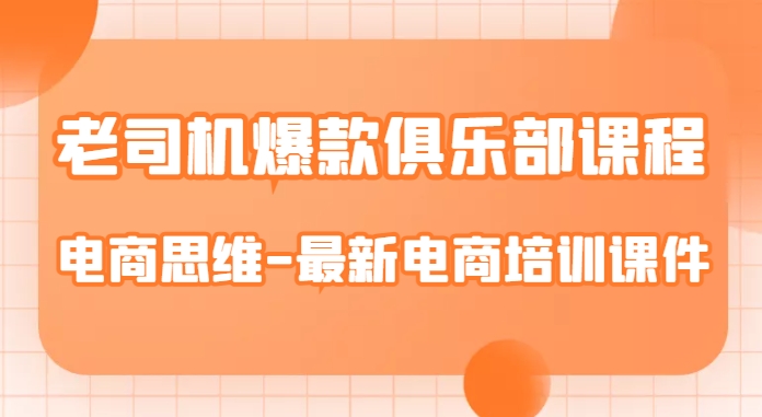 6990-20230925-老司机爆款俱乐部课程-电商思维-最新电商培训课件