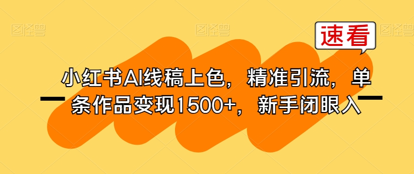 7036-20230926-小红书AI线稿上色，精准引流，单条作品变现1500+，新手闭眼入