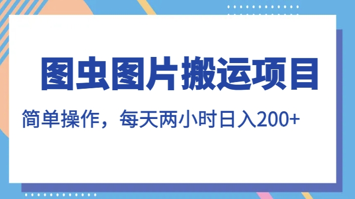 7078-20230927-图虫图片搬运项目，简单操作，每天两小时，日入200+【揭秘】