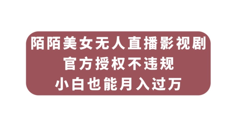 7150-20231001-陌陌美女无人直播影视剧，官方授权不违规不封号，小白也能月入过万