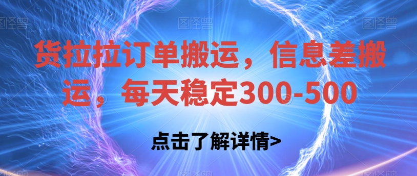 7189-20231003-货拉拉订单搬运，信息差搬运，每天稳定300-500⭐货拉拉订单搬运，信息差搬运，每天稳定300-500【揭秘】