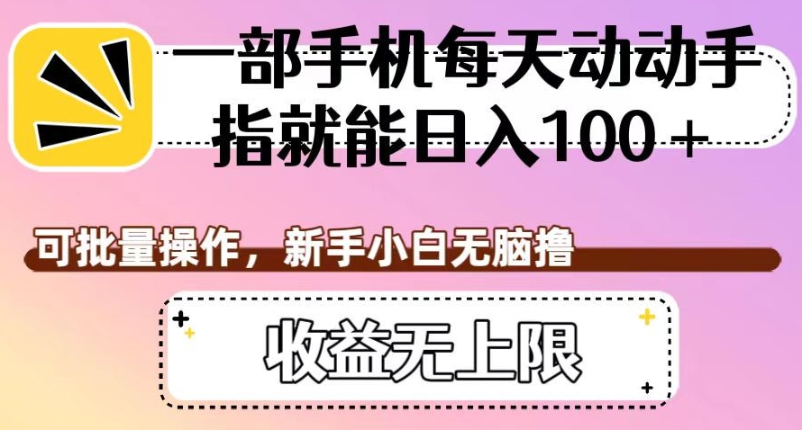 7305-20231008-一部手机每天动动手指就能日入100+，可批量操作，新手小白无脑撸，收益无上限【揭秘】