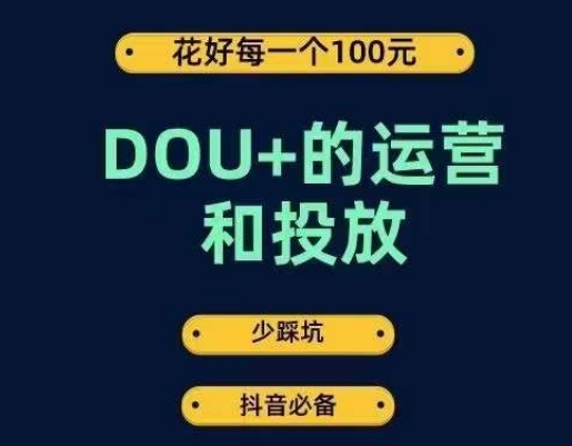 7358-20231010-DOU+的运营和投放，花1条DOU+的钱，成为DOU+的投放高手，少走弯路不采坑