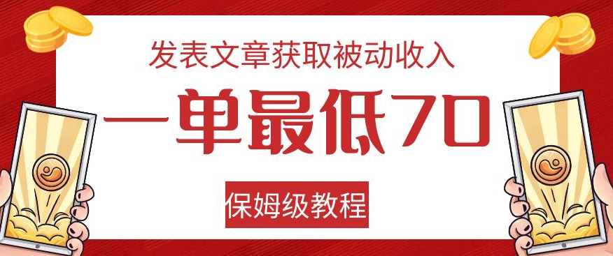 7410-20231011-发表文章获取被动收入，一单最低70，保姆级教程【揭秘】