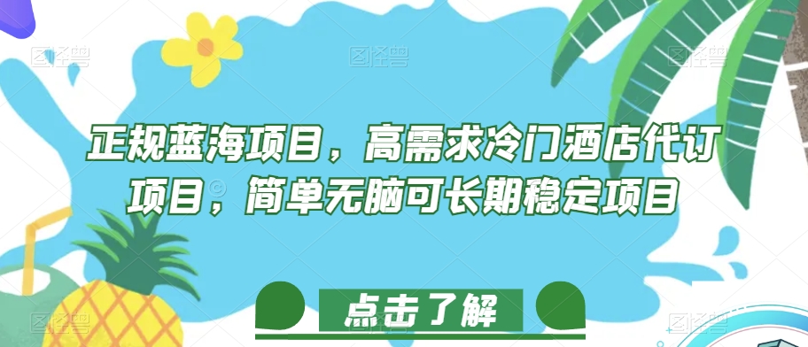 7445-20231012-正规蓝海项目，高需求冷门酒店代订项目，简单无脑可长期稳定项目【揭秘】