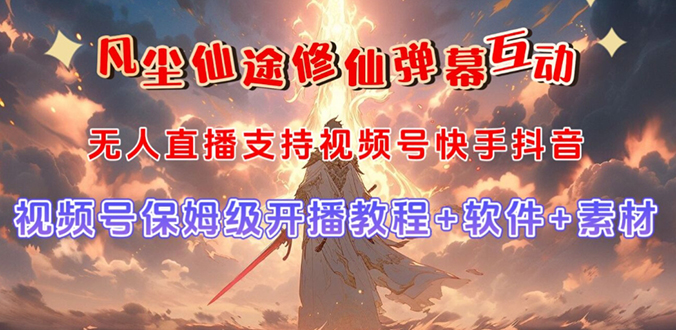 凡尘仙途开播教程+软件⭐（7519期）视频号无人直播修仙养成类弹幕互动，游戏玩法多，吸金能力强，自带流量加成