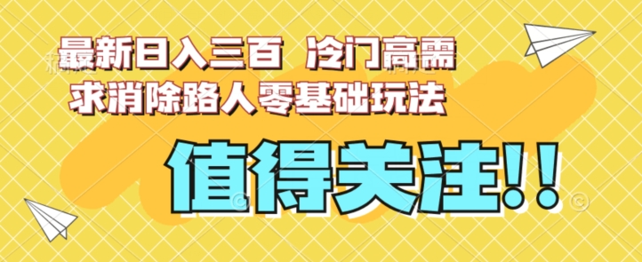 7495-20231014-最新日入三百，冷门高需求消除路人零基础玩法【揭秘】