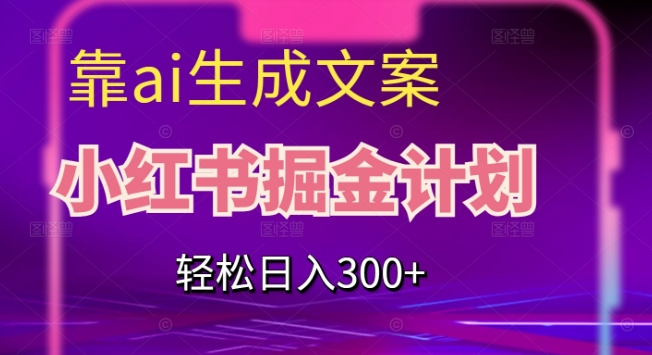 7494-20231014-靠AI生成文案，小红书掘金计划，轻松日入300+【揭秘】