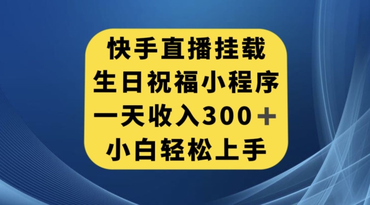 7503-20231014-快手挂载生日祝福小程序，一天收入300+，小白轻松上手【揭秘】