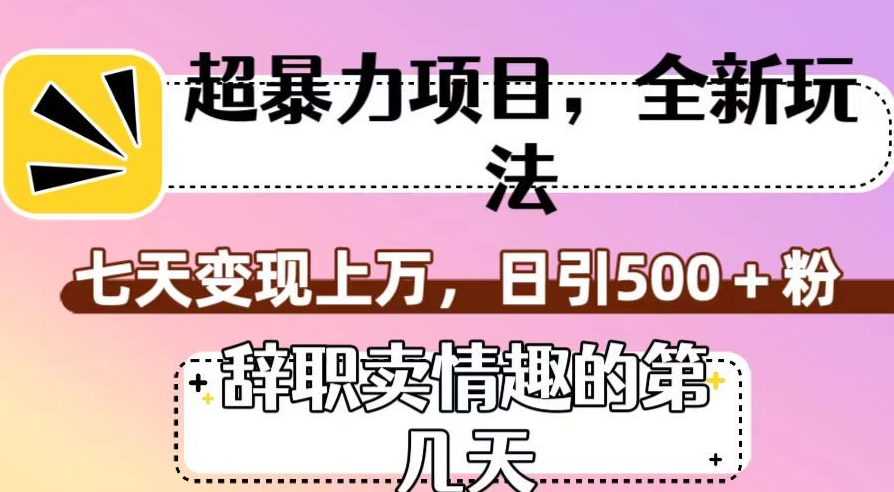 7621-20231019-超暴利项目，全新玩法（辞职卖qingqu的第几天），七天变现上万，日引500+粉【揭秘】⭐超暴利项目，全新玩法（辞职卖情趣的第几天），七天变现上万，日引500+粉【揭秘】