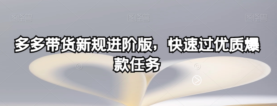 7654-20231020-多多带货新规进阶版，快速过优质爆款任务