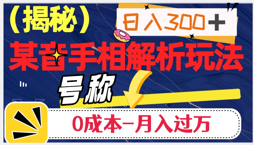 7799-20231025-日入300+的，抖音手相解析玩法，号称0成本月入过万（揭秘）