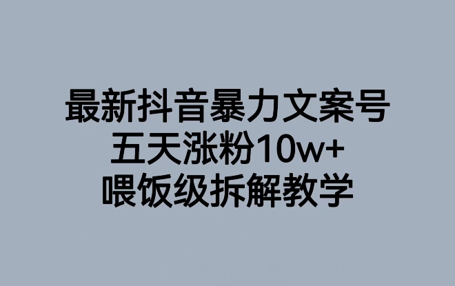 7879-20231029-最新抖音暴力文案号，五天涨粉10w+，喂饭级拆解教学