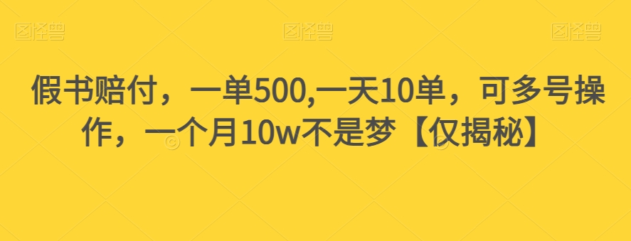 7965-20231101-假书赔付，一单500,一天10单，可多号操作，一个月10w不是梦【仅揭秘】