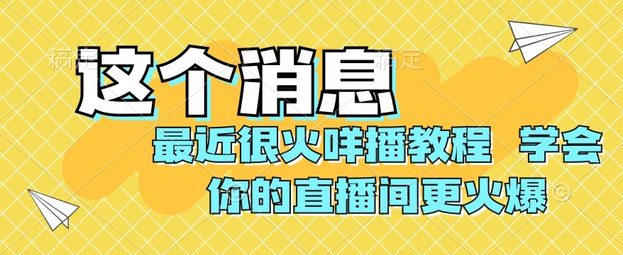 7973-20231101-最近很火咩播教程，学会你的直播间更火爆【揭秘】