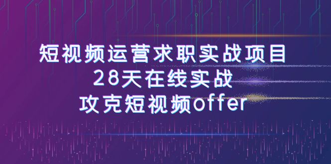 A664.短视频运营求职实操项目⭐（7705期）短视频运-营求职实战项目，28天在线实战，攻克短视频offer（46节课）