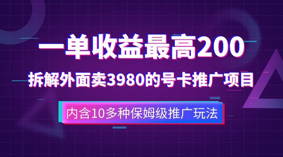 07一单收益最高200，拆解外面卖3980的手机号卡推广项目（内含10多种保姆级推广玩法）⭐（7722期）一单收益200+拆解外面卖3980手机号卡推广项目（内含10多种保姆级推广玩法）