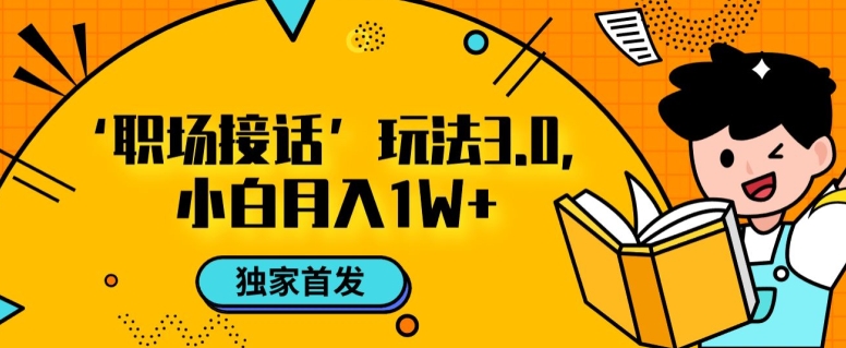 8029-20231104-职场接话3.0玩法，小白易上手，暴力变现月入1w【揭秘】