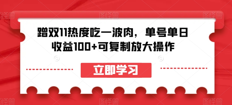 8033-20231104-蹭双11热度吃一波肉，单号单日收益100+可复制放大操作【揭秘】