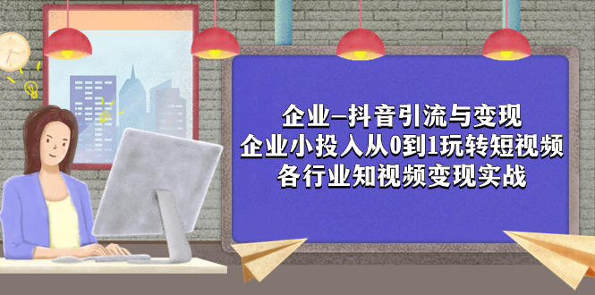 807 企业抖音引流变现-晓涵⭐（7761期）企业-抖音引流与变现：企业小投入从0到1玩转短视频  各行业知视频变现实战