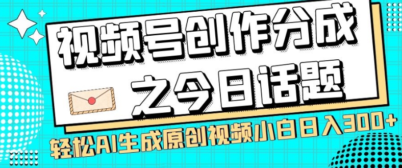 8055-20231106-视频号创作分成之今日话题，两种方法，轻松AI生成原创视频，小白日入300+