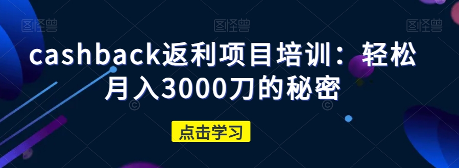 8050-20231106-cashback返利项目培训：轻松月入3000刀的秘密