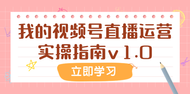 我的视频号直播运营实操指南 v1⭐（7775期）某公众号付费文章：我的视频号直播运营实操指南v1.0