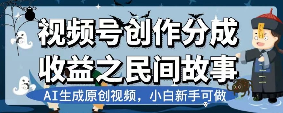 8186-20231115-视频号创作分成收益之民间故事，AI生成原创视频，小白新手可做【揭秘】