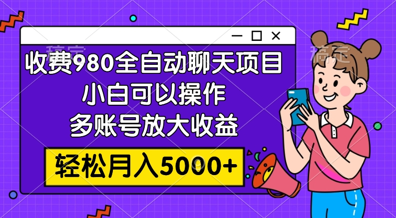 （7921期）收费980的全自动聊天玩法，小白可以操作，多账号放大收益，轻松月入5000+