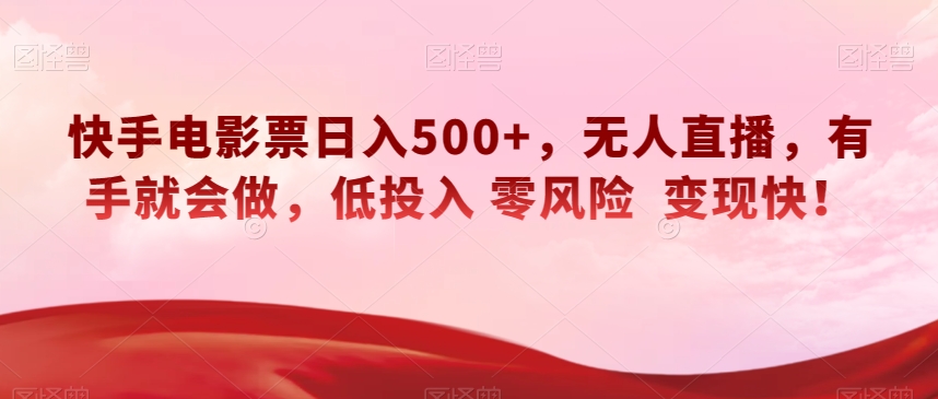 8313-20231123-快手电影票日入500+，无人直播，有手就会做，低投入零风险变现快！【揭秘】