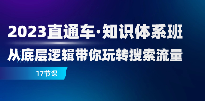 主题2 直通车知识体系班⭐（7977期）2023直通车·知识体系班：从底层逻辑带你玩转搜索流量（17节课）