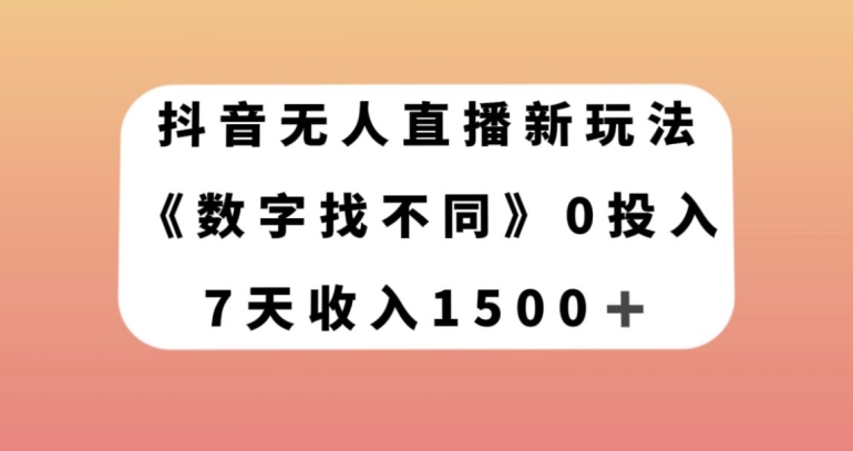 8340-20231125-抖音无人直播新玩法，数字找不同，7天收入1500+⭐抖音无人直播新玩法，数字找不同，7天收入1500+【揭秘】