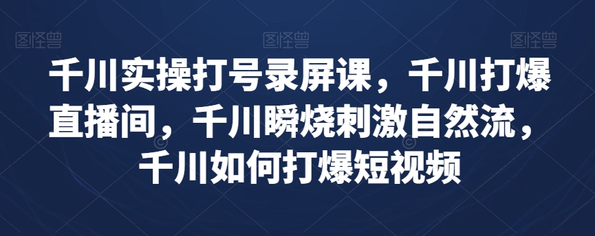 8544-20231126-千川实操打号录屏课，千川打爆直播间，千川瞬烧刺激自然流，千川如何打爆短视频