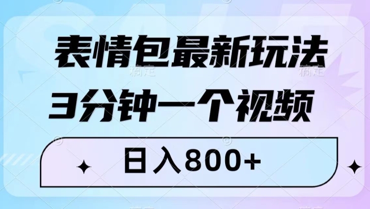 8753-20231128-表情包最新玩法，3分钟一个视频，日入800+，小白也能做【揭秘】