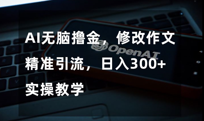 8757-20231128-AI无脑撸金，修改作文精准引流，日入300+，实操教学【揭秘】