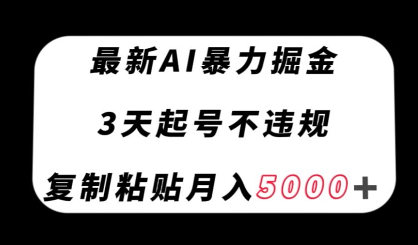 8762-20231128-最新AI暴力掘金，3天必起号不违规，复制粘贴月入5000＋【揭秘】